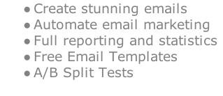 Create stunning emails Automate email marketing Full reporting and statistics Free Email Templates A/B Split Tests